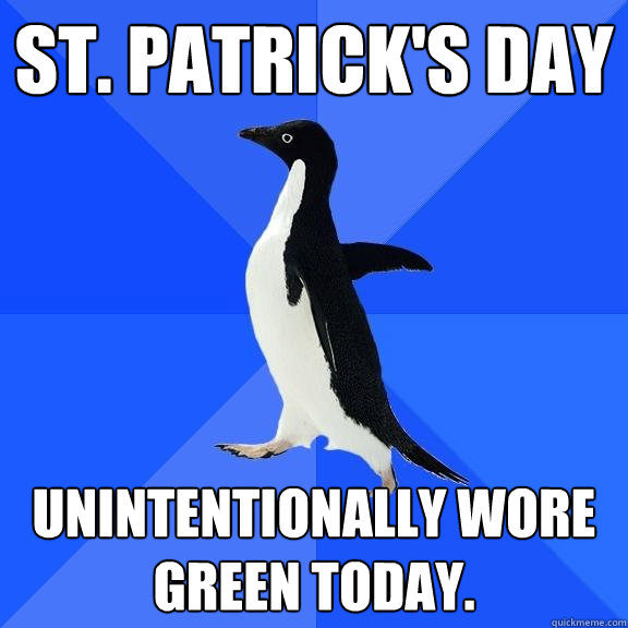 st. patrick's day unintentionally wore green today.  Socially Awkward Penguin
