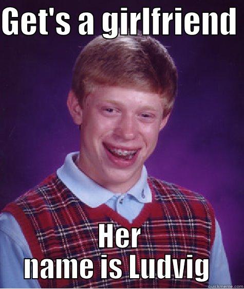 GET'S A GIRLFRIEND  HER NAME IS LUDVIG  Bad Luck Brian
