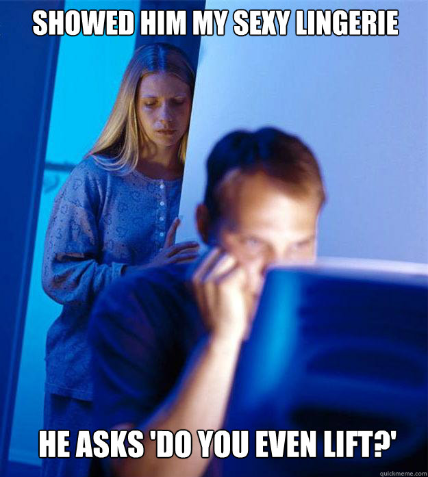 Showed him my sexy lingerie he asks 'do you even lift?'  Redditors Wife