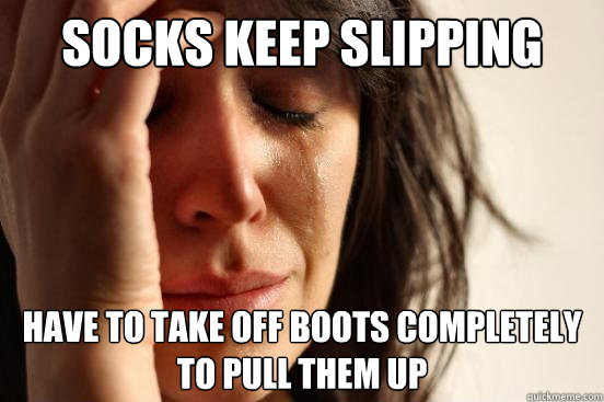 Socks keep slipping Have to take off boots completely to pull them up  First World Problems