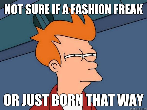not sure if a fashion freak or just born that way  Futurama Fry
