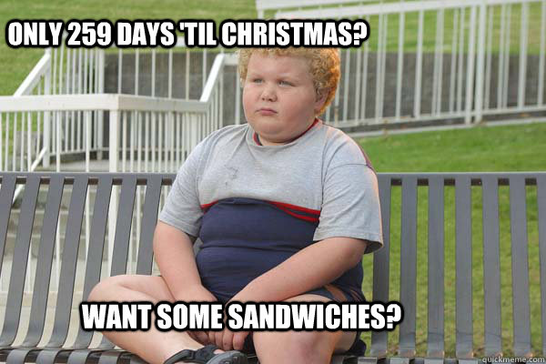 only 259 days 'til christmas? want some sandwiches?  
