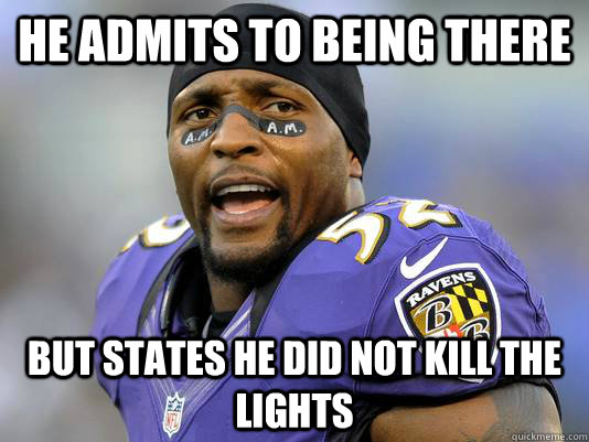 he admits to being there but states he did not kill the lights - he admits to being there but states he did not kill the lights  Scumbag Ray Lewis