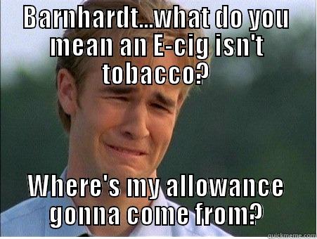 BARNHARDT...WHAT DO YOU MEAN AN E-CIG ISN'T TOBACCO? WHERE'S MY ALLOWANCE GONNA COME FROM? 1990s Problems