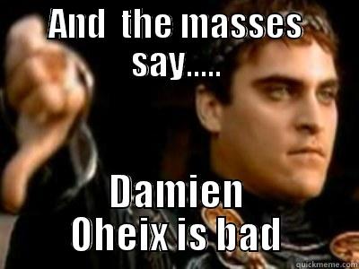 AND  THE MASSES SAY..... DAMIEN OHEIX IS BAD Downvoting Roman