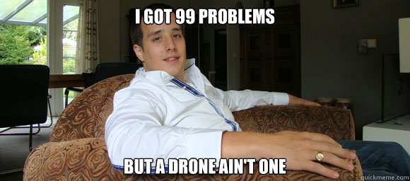 I got 99 problems But a drone ain't one - I got 99 problems But a drone ain't one  Misc