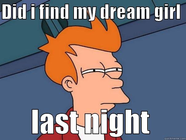 DID I FIND MY DREAM GIRL  LAST NIGHT Futurama Fry