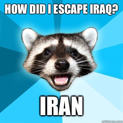 HOW DID I ESCAPE IRAQ? IRAN  Lame Pun Coon