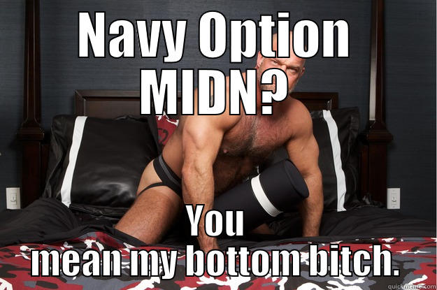 NAVY OPTION MIDN? YOU MEAN MY BOTTOM BITCH. Gorilla Man