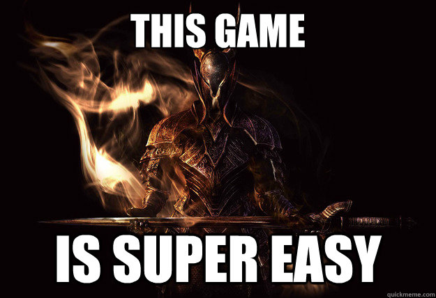 This game Is super easy  Dark Souls Meme