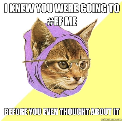I knew you were going to #FF me before you even thought about it  Hipster Kitty