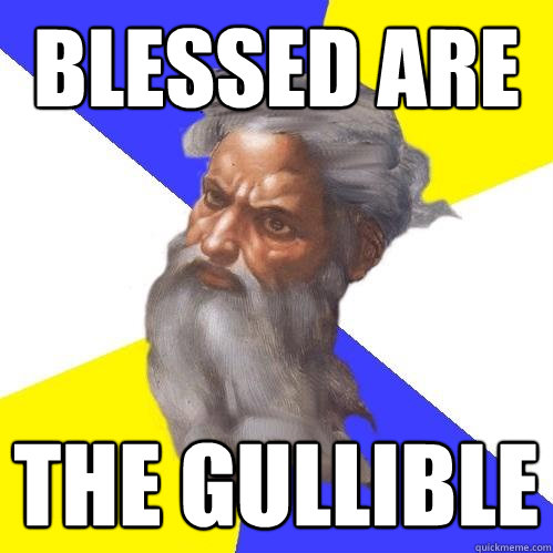 blessed are the gullible  Advice God