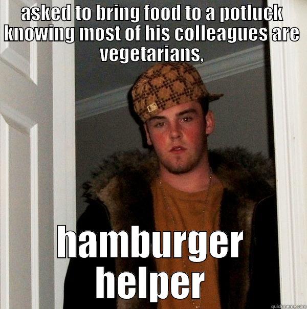 ASKED TO BRING FOOD TO A POTLUCK KNOWING MOST OF HIS COLLEAGUES ARE VEGETARIANS, HAMBURGER HELPER Scumbag Steve