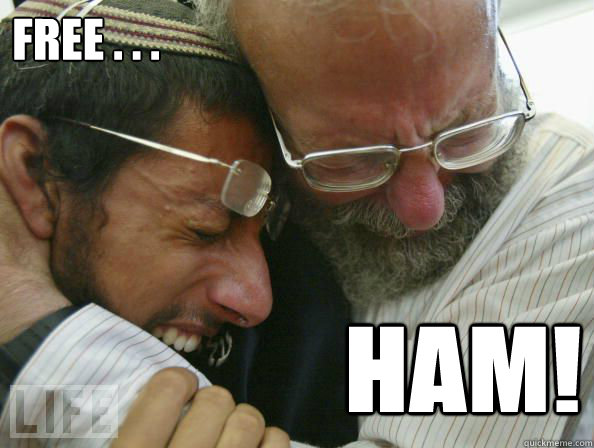 FREE . . .  ham!  First World Jewish Problems