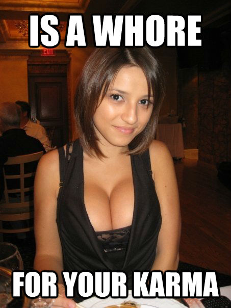 IS A WHORE  FOR YOUR KARMA  Eye contact
