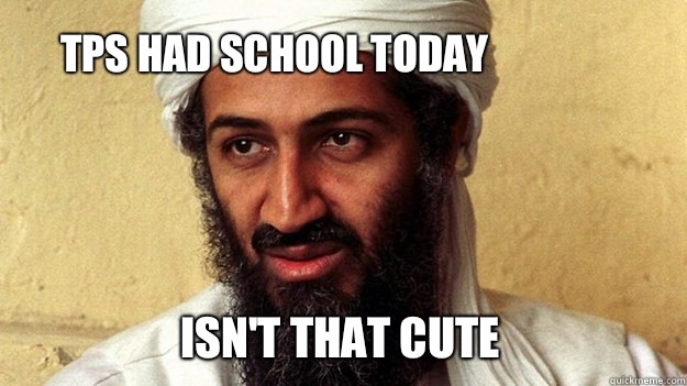 TPS had school today Isn't that cute  Osama Bin Laden meme