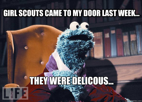 Girl Scouts came to my door last week... They were delicous...  Cookieman