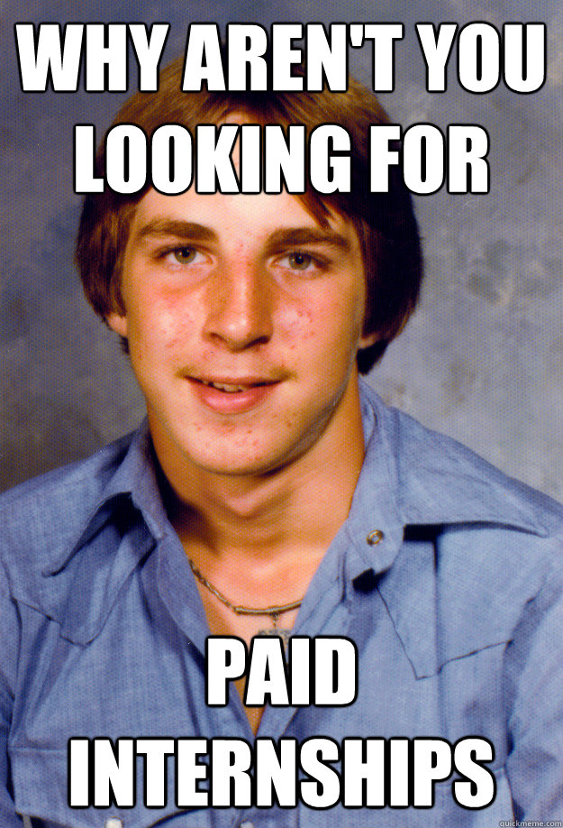 Why aren't you looking for PAID INTERNSHIPS  Old Economy Steven