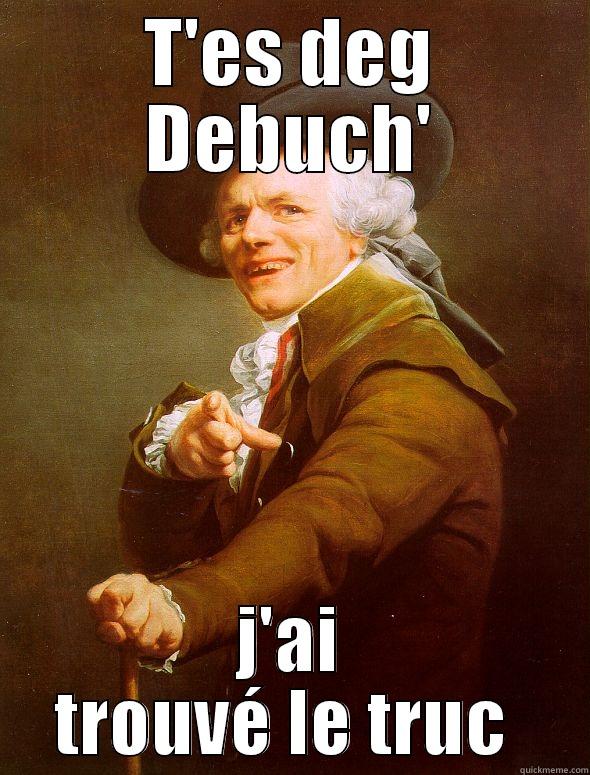 T'ES DEG DEBUCH' J'AI TROUVÉ LE TRUC  Joseph Ducreux