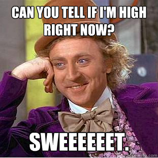 can you tell if I'm high right now? sweeeeeet.  Creepy Wonka