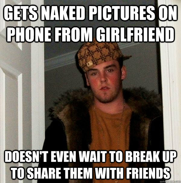 gets naked pictures on phone from girlfriend doesn't even wait to break up to share them with friends  Scumbag Steve