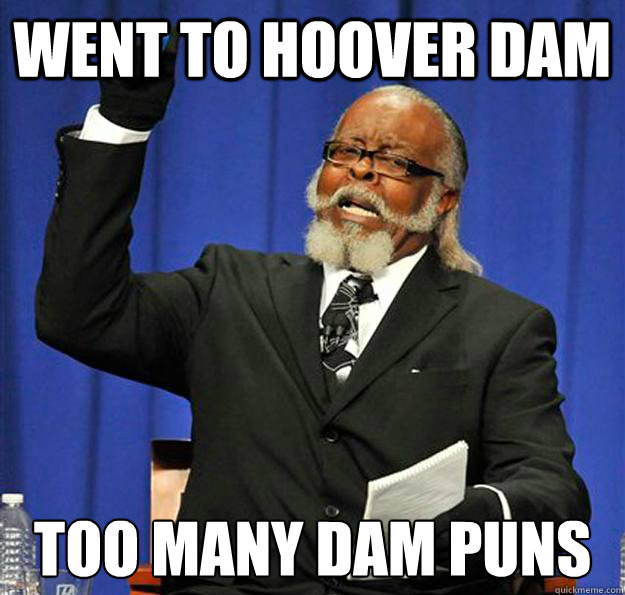 Went to Hoover Dam Too many dam puns - Went to Hoover Dam Too many dam puns  Jimmy McMillan