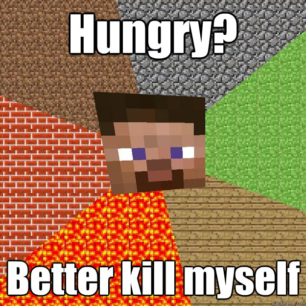Hungry? Better kill myself  Minecraft