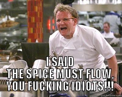 Chef Mad as Fuck -  I SAID THE SPICE MUST FLOW, YOU FUCKING IDIOTS!!! Chef Ramsay