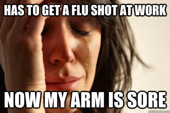 Has to get a flu shot at work now my arm is sore  First World Problems