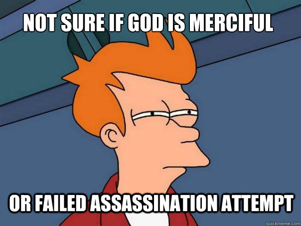 Not sure if God is merciful or failed assassination attempt  Futurama Fry