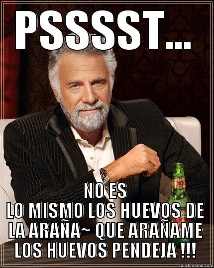 PSSSST... NO ES LO MISMO LOS HUEVOS DE LA ARAÑA~ QUE ARAÑAME LOS HUEVOS PENDEJA !!! The Most Interesting Man In The World