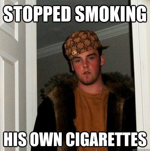Stopped Smoking his own cigarettes  Scumbag Steve