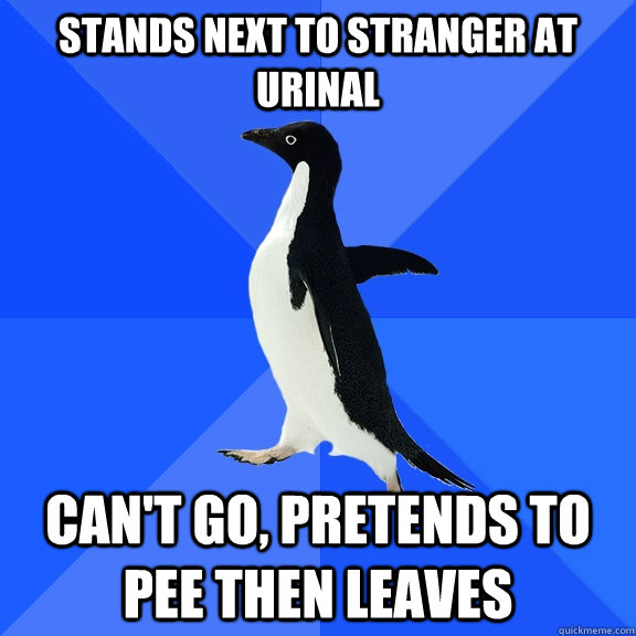 Stands next to stranger at urinal can't go, Pretends to pee then leaves - Stands next to stranger at urinal can't go, Pretends to pee then leaves  Socially Awkward Penguin