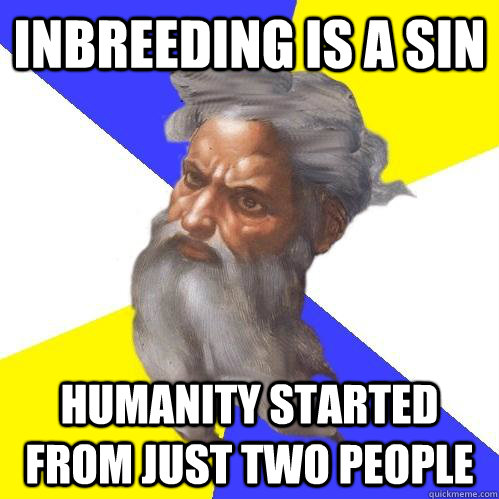 inbreeding is a sin humanity started from just two people  Advice God