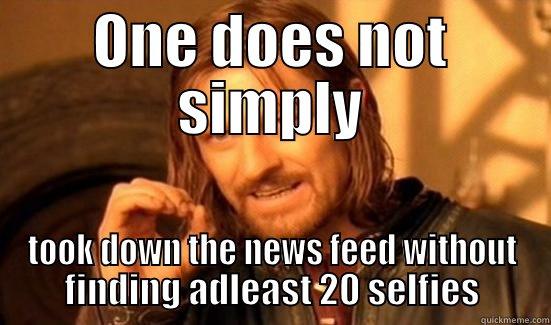 ONE DOES NOT SIMPLY TOOK DOWN THE NEWS FEED WITHOUT FINDING ADLEAST 20 SELFIES Boromir