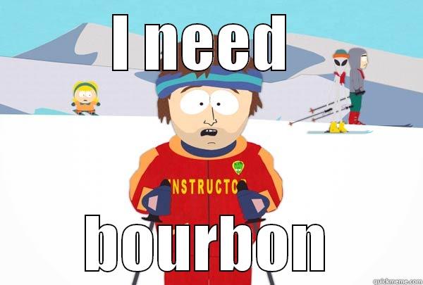 I NEED  BOURBON Super Cool Ski Instructor