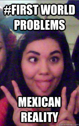 #first world problems MExican reality  