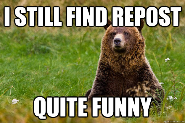I still find repost Quite Funny  Blatant Statement Bear