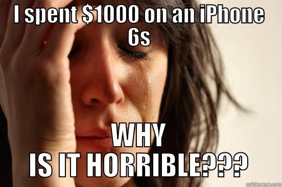 I SPENT $1000 ON AN IPHONE 6S WHY IS IT HORRIBLE??? First World Problems