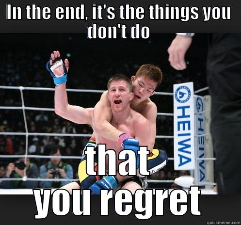 IN THE END, IT'S THE THINGS YOU DON'T DO THAT YOU REGRET Misc