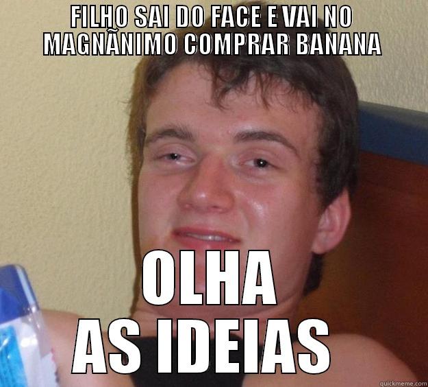 FILHO SAI DO FACE E VAI NO MAGNÃNIMO COMPRAR BANANA OLHA AS IDEIAS  10 Guy