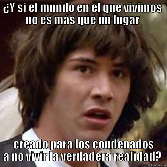 ¿Y SI EL MUNDO EN EL QUE VIVIMOS NO ES MÁS QUE UN LUGAR  CREADO PARA LOS CONDENADOS A NO VIVIR LA VERDADERA REALIDAD? conspiracy keanu