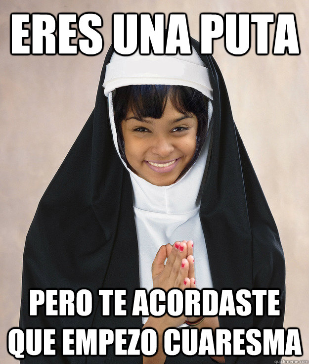 eres una puta pero te acordaste que empezo cuaresma  Afro-Asian Nun