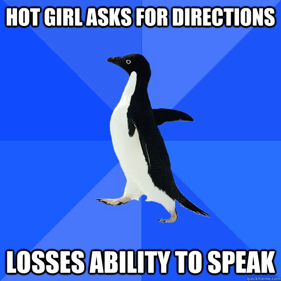 Hot girl asks for directions Losses ability to speak  Socially Awkward Penguin
