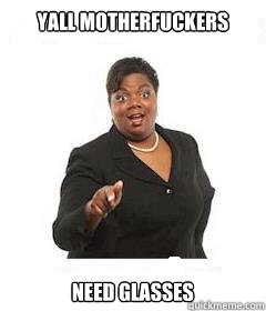 yall motherfuckers  Need Glasses  sassy black woman