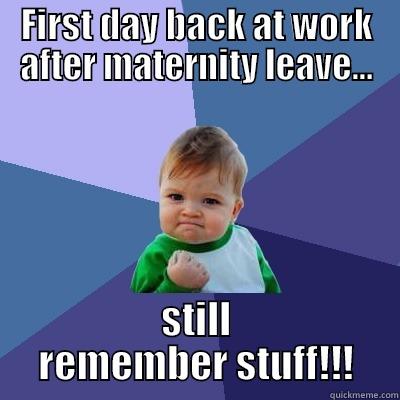 Maternity leave return - FIRST DAY BACK AT WORK AFTER MATERNITY LEAVE... STILL REMEMBER STUFF!!! Success Kid