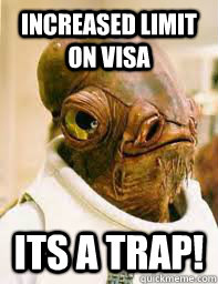 increased limit on visa ITS A TRAP!  Its a trap