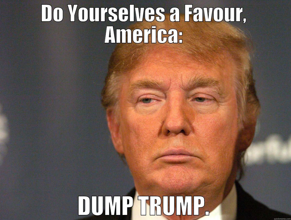 Dump Trump - DO YOURSELVES A FAVOUR, AMERICA: DUMP TRUMP. Misc