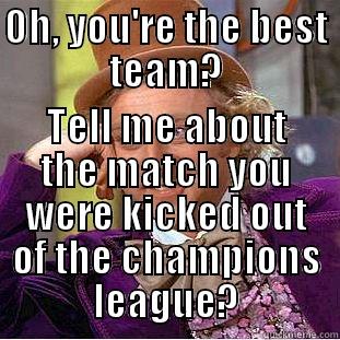 OH, YOU'RE THE BEST TEAM? TELL ME ABOUT THE MATCH YOU WERE KICKED OUT OF THE CHAMPIONS LEAGUE? Creepy Wonka