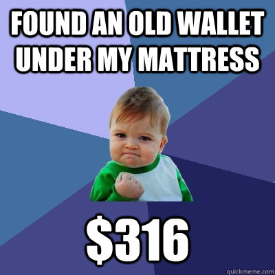 found an old wallet under my mattress $316 - found an old wallet under my mattress $316  Success Kid